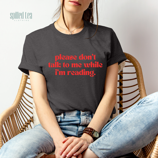 Please Don't Talk To Me While I'm Reading T-Shirt