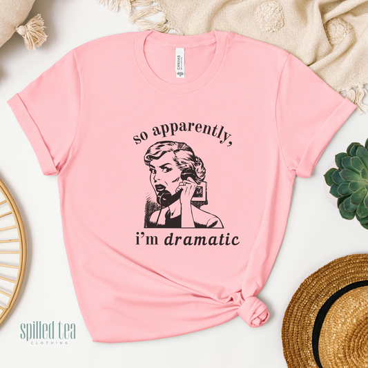 So Apparently, I'm Dramatic T-Shirt