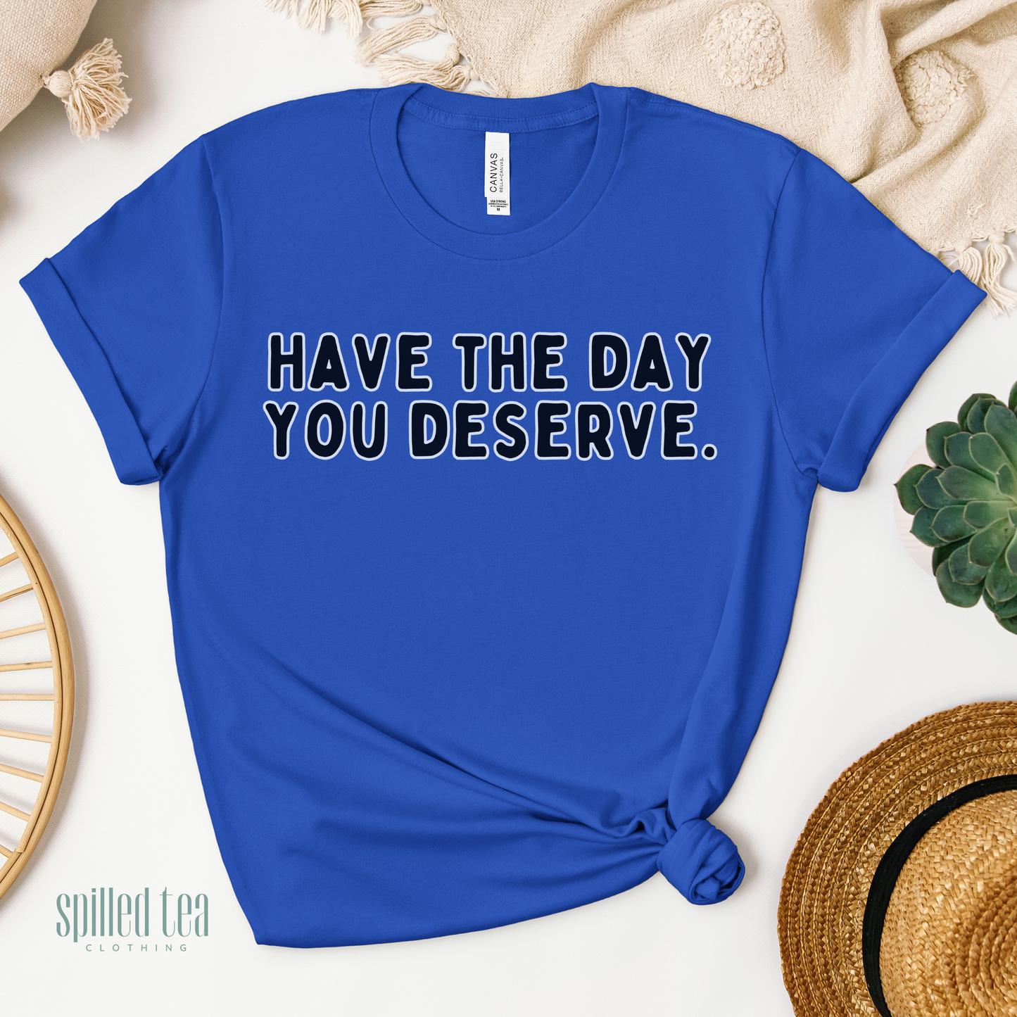 Have The Day You Deserve T-Shirt