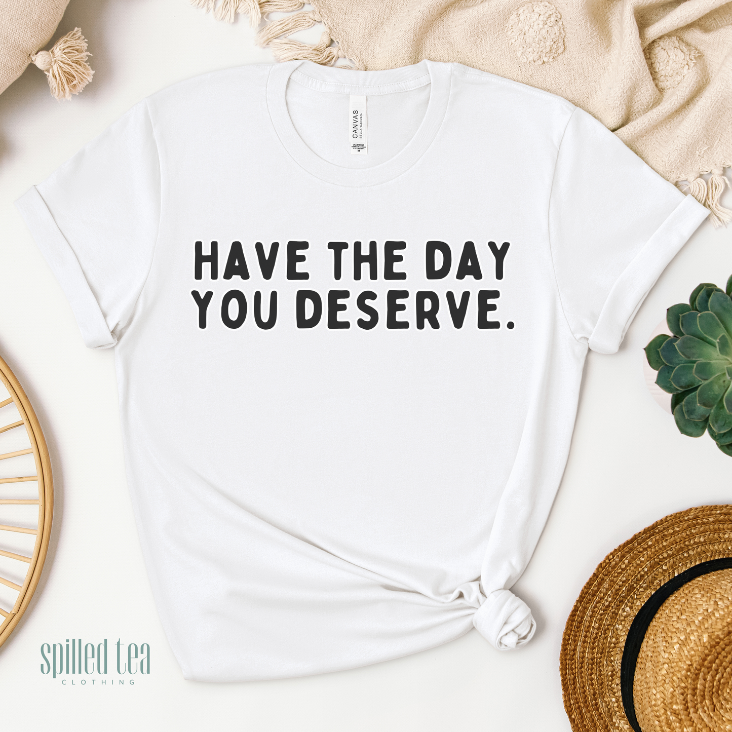 Have The Day You Deserve T-Shirt