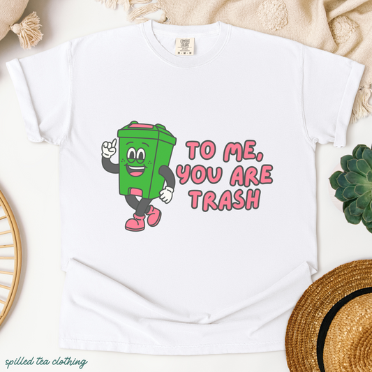 To Me, You Are Trash T-Shirt